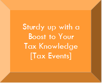 Sturdy up with a Boost to Your 
Tax Knowledge
[Tax Events]
