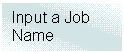 Text Box: Input a Job Name