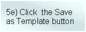 Text Box: 5e) Click  the Save as Template button